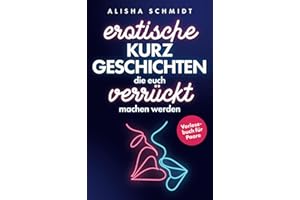 Erotische Kurzgeschichten, die euch verrückt machen werden: Vorlesebuch für Paare | Aufregende Sex-Orte, Handlungen und Vorlieben, die eure Lust ins Unermessliche steigern werden