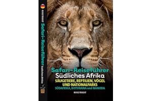 Safari-Reiseführer Südliches Afrika: Wenn Sie wissen möchten welches Tier Sie vor der Linse haben!: Säugetiere, Reptilien, Vögel und Nationalparks-Südafrika, Botswana ind Namibia