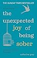 The Unexpected Joy of Being Sober: Discovering a happy, healthy, wealthy alcohol-free life