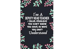 I'm A Deputy Headteacher I Solve Problems You Don't Know You Have In Ways You Can't Understand: Deputy Headteacher Gifts | Personalised Cute Notebook To Write In
