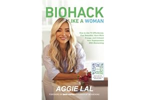 Biohack Like a Woman: How to Get Fit Effortlessly, Feel Beautiful, Have More Energy, and Unleash Your Superpowers With Biohacking