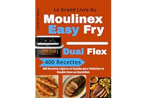 Le Grand Livre du Moulinex Easy Fry Dual Flex: 400 Recettes Légères et Rapides pour Maîtriser la Double Zone au Quotidien