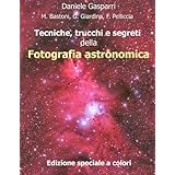 Tecniche, trucchi e segreti della fotografia astronomica: Edizione a colori