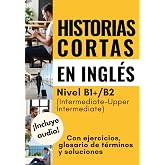 Historias cortas en ingl&eacute;s: Con ejercicios, glosario de t&eacute;rminos y soluciones. Nivel B1+/B2 (Intermediate-Upper Intermediate)