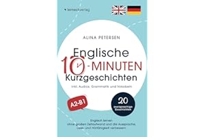 Englische 10-Minuten Kurzgeschichten: Englisch lernen ohne großen Zeitaufwand und die Aussprache, Lese- und Hörfähigkeit verbessern (mit 20 zweisprachigen Geschichten, Audios, Grammatik und Vokabeln)