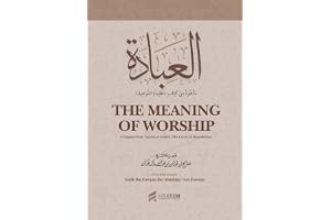 The Meaning of Worship: A Guide to the Foundations and Principles of Worship in Islam