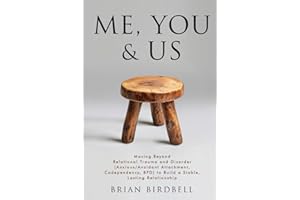 Me, You & Us: Moving Beyond Relational Trauma and Disorder (Anxious/Avoidant Attachment, Codependency, BPD) to Build a Stable, Lasting Relationship