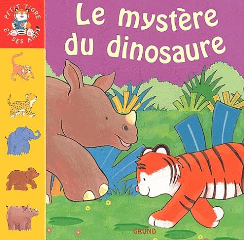 LE  MYSTERE DU DINOSAURE. PETIT TIGRE ET SES AMIS