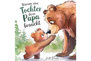 Warum eine Tochter ihren Papa braucht: Ein herzerwärmendes Buch, das die unzertrennliche Verbindung zwischen Papa und Tochter feiert.