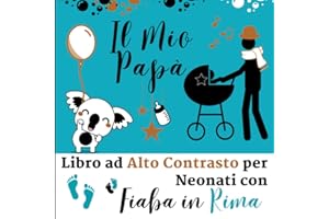 Il Mio Papà - Libro ad Alto Contrasto per Neonati con Fiaba in Rima: Immagini in Bianco e Nero, il Ritmo delle Rime, una Promessa d’Amore | Una ... Sviluppo Visivo e del Linguaggio del Tuo Bebè