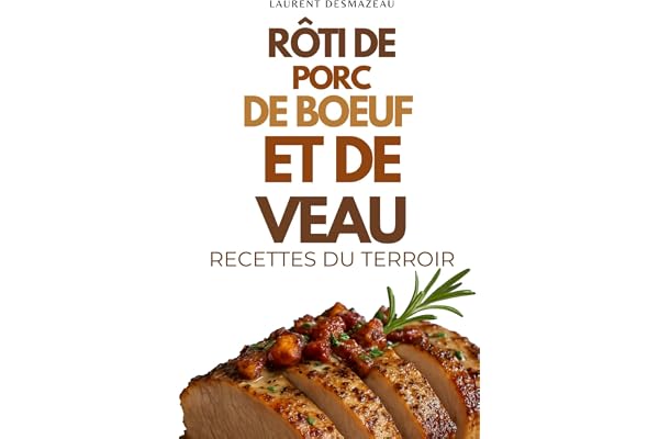 TOUT SUR LES RÔTIS: Recettes gourmandes de rôti de porc, rôti de bœuf et rôti de veau - Cuisine française traditionnelle, recettes faciles et festives avec sauces et accompagnements