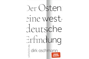 Der Osten: eine westdeutsche Erfindung: Wie die Konstruktion des Ostens unsere Gesellschaft spaltet