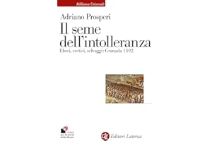 Il seme dell'intolleranza. Ebrei, eretici, selvaggi: Granada 1492 (Biblioteca universale Laterza)