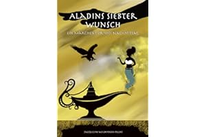 Aladins siebter Wunsch: Ein Märchen für 1001 Nachmittag