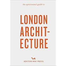 An Opinionated Guide to London Architecture : Hoxton Mini Press