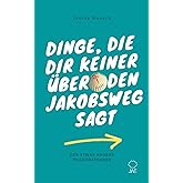 Dinge, die dir keiner über den Jakobsweg sagt: Der etwas andere Pilgerratgeber (Pilgern auf dem Jakobsweg)