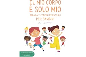 Il mio corpo è solo mio. Impara i confini personali, per bambini: Libro illustrato per bambini sulla sicurezza, il consenso, le emozioni, i confini e il rispetto del proprio corpo.