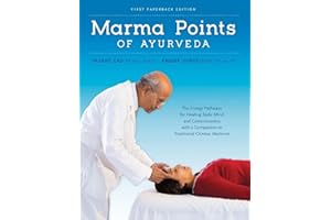 Marma Points of Ayurveda: The Energy Pathways for Healing Body, Mind & Consciousness with a Comparison to Traditional Chinese Medicine