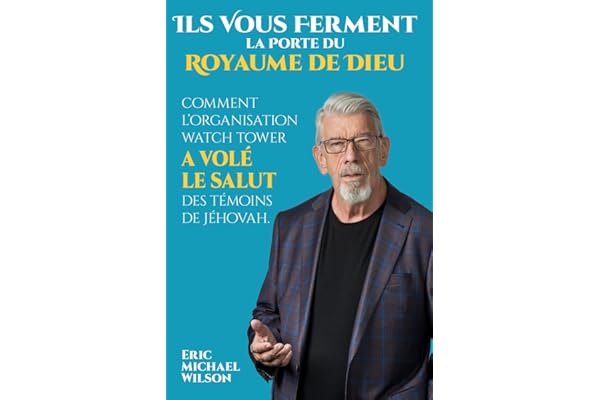 Ils Vous Ferment la Porte du Royaume de Dieu: Comment l'Organisation Watch Tower a Volé le Salut des Témoins de Jéhovah