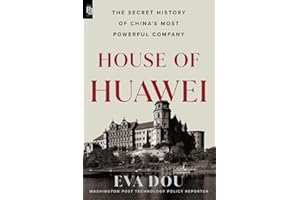 House of Huawei: The Secret History of China's Most Powerful Company: Inside the Secret World of China's Huawei