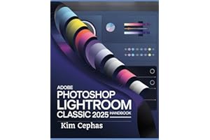 Adobe Photoshop Lightroom Classic 2025 Handbook: Complete Guide to Upgrading your Photo Editing Skill utilizing the Latest Tools and Techniques