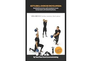 Kettlebell Exercise Encyclopedia VOL. 5: Kettlebell combos, isolation, and multi-planar exercise variations