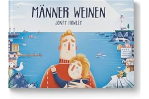 Männer weinen: Ein Bilderbuch für Väter, Söhne und empathische Menschen. Sensible Kinder stärken: klischee-freies Kinderbuch über Gefühle. Zum Vorlesen ab 3. Für Kita, Familie und Schulen.