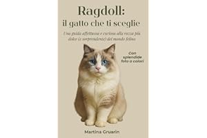 Ragdoll: il gatto che ti sceglie: Guida affettuosa e curiosa alla razza più dolce (e sorprendente) del mondo felino. Con immagini a colori