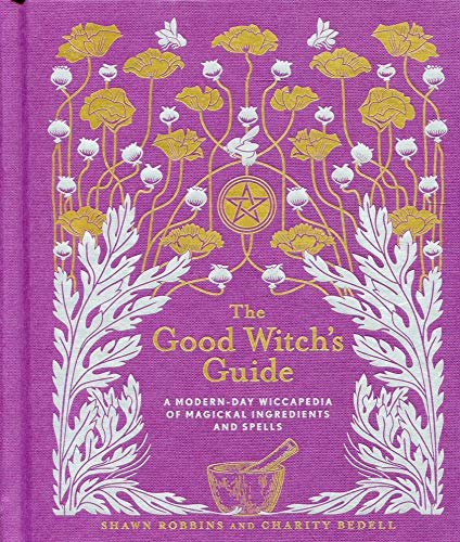 The Good Witch's Guide: A Modern-Day Wiccapedia of Magickal Ingredients and Spells (Modern-Day Witch)