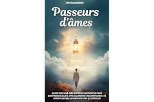 Passeurs d’Âmes: Guide pratique avec exercices spirituels pour comprendre la vie après la mort et accompagner les esprits vers la lumiere en tant que médium