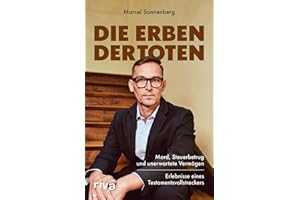 Die Erben der Toten: Mord, Steuerbetrug und unerwartete Vermögen. Erlebnisse eines Testamentsvollstreckers | Ein Nachlasspfleger berichtet von seinen spannendsten Fällen | True Crime