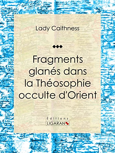 Fragments glanés dans la Théosophie occulte d'Orient: Essai sur les sciences occultes en ligne Fragments glanés dans la Théosophie occulte d'Orient: Essai sur les sciences occultes en ligne
