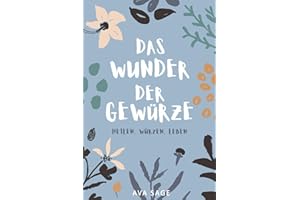 Das Wunder der Gewürze: Heilen, Würzen, Leben. Wie heimische und exotische Gewürze deine Gesundheit stärken und deinen Körper und Geist ins Gleichgewicht bringen. Inkl. Rezepte