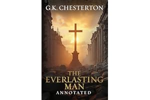 The Everlasting Man: Original, Complete & Unabridged 1925 Edition with Exclusive Annotation and Author Biography (G.K. Chesterton Collection)