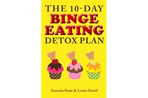 The 10-Day Binge Eating Detox Plan: Freedom from Over Eating, Emotional Eating, and Weight Loss Dieting: 3 (Stop Overeating Books)
