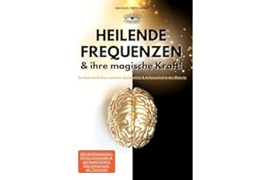Heilende Frequenzen & ihre magische Kraft! Ein Buch als Brücke zwischen Spiritualität & Achtsamkeit in der Materie.: Mit Heilfrequenzen Stress ... heilen! Das Universum als Therapie!