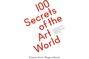 100 Secrets of the Art World. Everything you always wanted to know about the arts but were afraid to ask