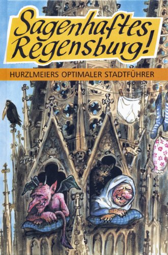 Download Sagenhaftes Regensburg! Hurzlmeiers optimaler Stadtführer