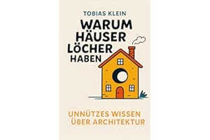 Warum Häuser Löcher haben: Unnützes Wissen über Architektur, das du nie gebraucht hast, aber auch nie wieder loswirst