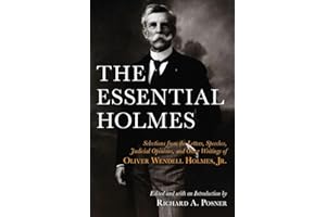 The Essential Holmes: Selections from the Letters, Speeches, Judicial Opinions, and Other Writings of Oliver Wendell Holmes, Jr.