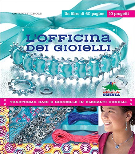 L'officina dei gioielli. Trasforma dadi e rondelle in eleganti gioielli. Con gadget