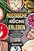 Russische Küche Erleben: Schnelle Russische Rezepte. Köstliche Russische Spezialitäten. Perfektes Kochbuch für Anfänger. Russische Rezepte einfach leicht & lecker. by 