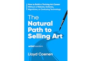 The Natural Path to Selling Art: How to Build a Thriving Art Career Without a Website, Galleries, Algorithms, or Confusing Technology