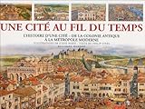 Une cité au fil du temps: L'histoire d'une cité, de la colonie antique à la métropole moderne