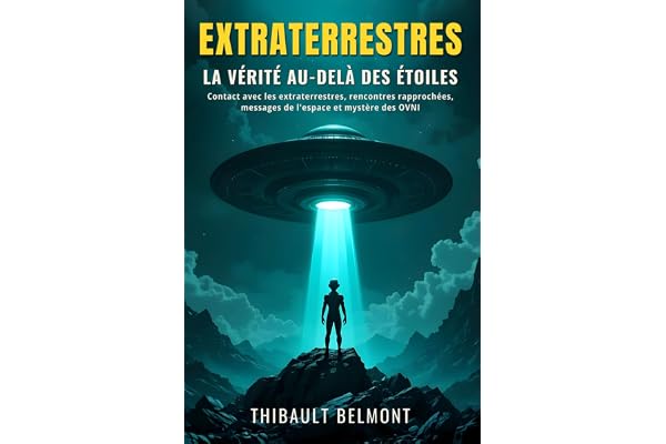 Extraterrestres: la vérité au-delà des étoiles: Contact avec les extraterrestres, rencontres rapprochées, messages de l'espace et mystère des OVNI expliqués avec logique et faits
