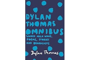 Dylan Thomas Omnibus: Under Milk Wood, Poems, Stories and Broadcasts