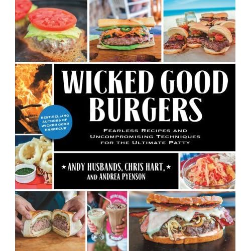 Wicked Good Burgers: Fearless Recipes and Uncompromising Techniques for the Ultimate Patty by Andy Husbands (2013-04-01)