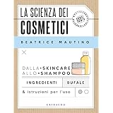 La scienza dei cosmetici. Dalla skincare allo shampoo. Ingredienti, bufale & istruzioni per l’uso