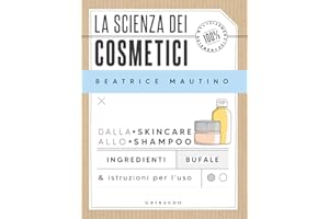 La scienza dei cosmetici. Dalla skincare allo shampoo. Ingredienti, bufale & istruzioni per l’uso
