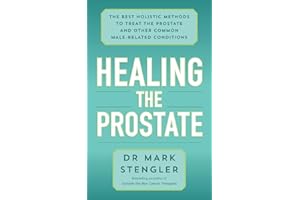 Healing the Prostate: The Best Holistic Methods to Treat the Prostate and Other Common Male-Related Conditions
